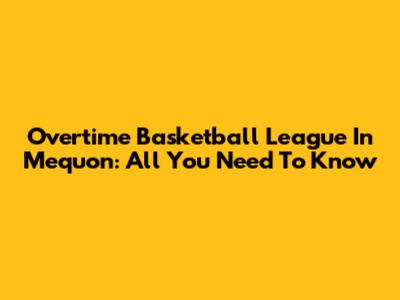 Overtime Basketball League In Mequon: All You Need To Know