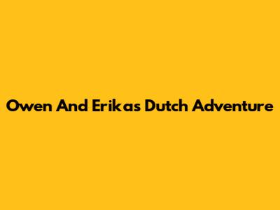 Owen And Erika's Dutch Adventure