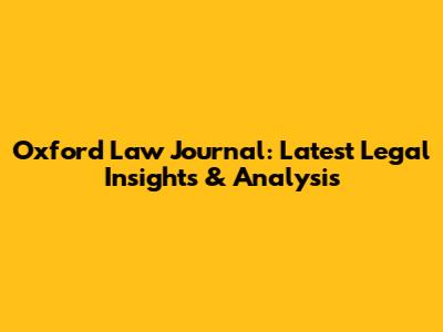 Oxford Law Journal: Latest Legal Insights & Analysis