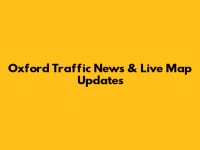 Oxford Traffic News & Live Map Updates