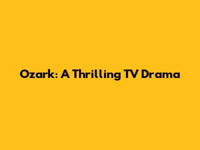 Ozark: A Thrilling TV Drama