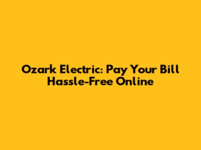 Ozark Electric: Pay Your Bill Hassle-Free Online