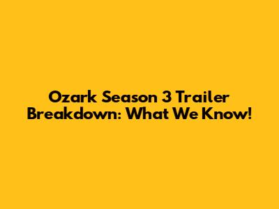 Ozark Season 3 Trailer Breakdown: What We Know!
