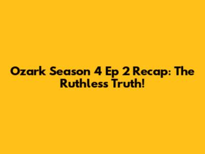 Ozark Season 4 Ep 2 Recap: The Ruthless Truth!