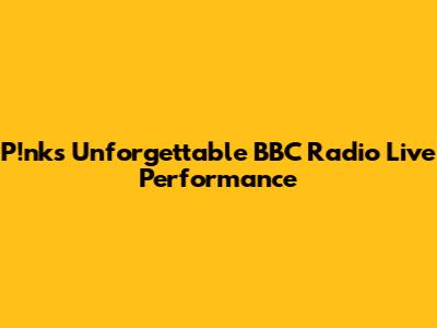 P!nk's Unforgettable BBC Radio Live Performance
