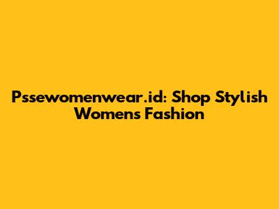 P'ssewomenwear.id: Shop Stylish Women's Fashion