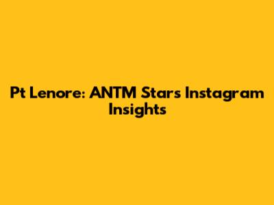 P't Lenore: ANTM Star's Instagram Insights