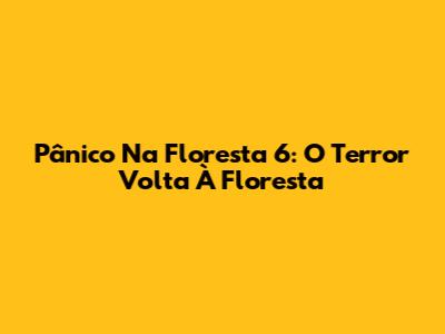 Pânico Na Floresta 6: O Terror Volta À Floresta