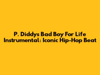P. Diddy's Bad Boy For Life Instrumental: Iconic Hip-Hop Beat