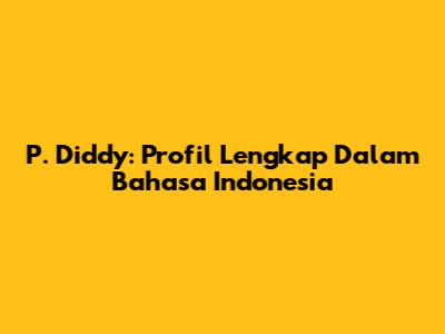 P. Diddy: Profil Lengkap Dalam Bahasa Indonesia