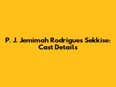 P. J. Jemimah Rodrigues Sekkise: Cast Details