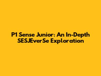 P1 Sense Junior: An In-Depth SESJEverSe Exploration