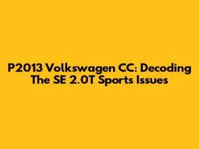 P2013 Volkswagen CC: Decoding The SE 2.0T Sport's Issues