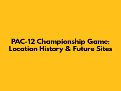 PAC-12 Championship Game: Location History & Future Sites