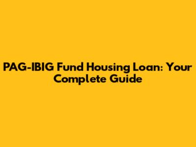 PAG-IBIG Fund Housing Loan: Your Complete Guide