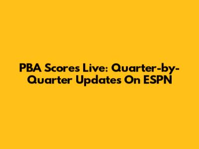 PBA Scores Live: Quarter-by-Quarter Updates On ESPN