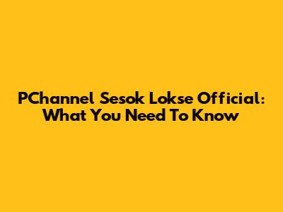 PChannel Sesok Lokse Official: What You Need To Know