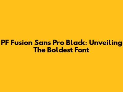 PF Fusion Sans Pro Black: Unveiling The Boldest Font