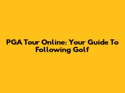 PGA Tour Online: Your Guide To Following Golf