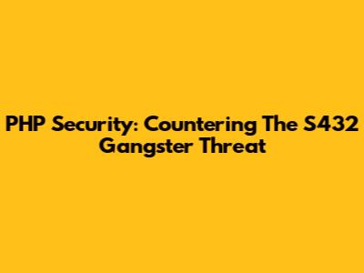 PHP Security: Countering The S432 Gangster Threat