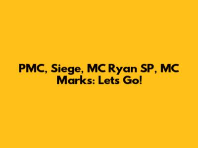 PMC, Siege, MC Ryan SP, MC Marks: Let's Go!