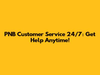 PNB Customer Service 24/7: Get Help Anytime!