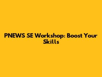 PNEWS SE Workshop: Boost Your Skills