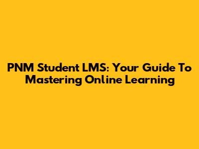 PNM Student LMS: Your Guide To Mastering Online Learning