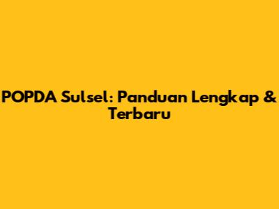 POPDA Sulsel: Panduan Lengkap & Terbaru