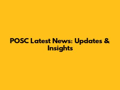 POSC Latest News: Updates & Insights