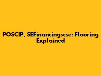 POSCIP, SEFinancingscse: Flooring Explained