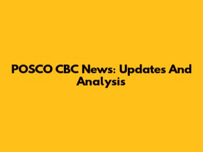 POSCO CBC News: Updates And Analysis