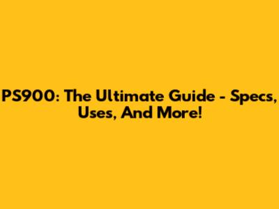 PS900: The Ultimate Guide - Specs, Uses, And More!