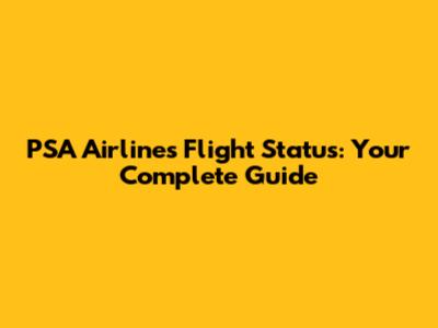 PSA Airlines Flight Status: Your Complete Guide