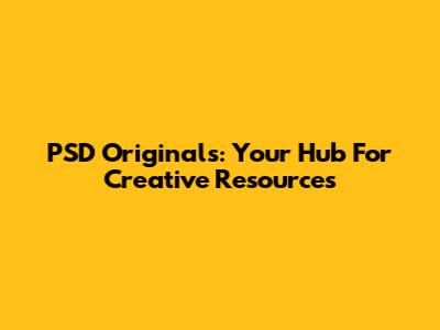 PSD Originals: Your Hub For Creative Resources
