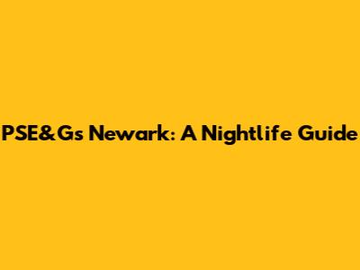 PSE&G's Newark: A Nightlife Guide