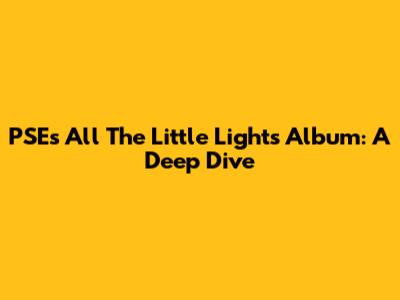 PSE's "All The Little Lights" Album: A Deep Dive