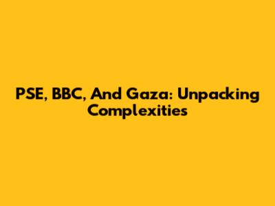 PSE, BBC, And Gaza: Unpacking Complexities
