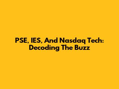 PSE, IES, And Nasdaq Tech: Decoding The Buzz