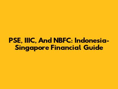 PSE, IIIC, And NBFC: Indonesia-Singapore Financial Guide