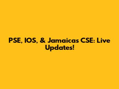 PSE, IOS, & Jamaica's CSE: Live Updates!