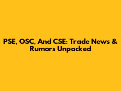 PSE, OSC, And CSE: Trade News & Rumors Unpacked