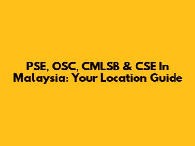 PSE, OSC, CMLSB & CSE In Malaysia: Your Location Guide