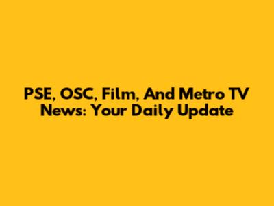 PSE, OSC, Film, And Metro TV News: Your Daily Update