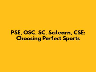 PSE, OSC, SC, Scilearn, CSE: Choosing Perfect Sports