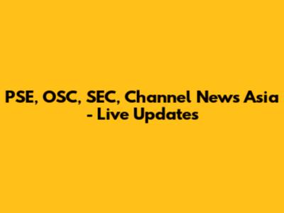 PSE, OSC, SEC, Channel News Asia - Live Updates