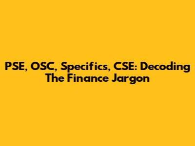 PSE, OSC, Specifics, CSE: Decoding The Finance Jargon