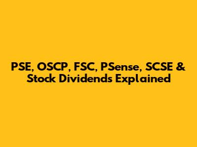 PSE, OSCP, FSC, PSense, SCSE & Stock Dividends Explained