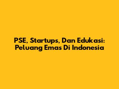 PSE, Startups, Dan Edukasi: Peluang Emas Di Indonesia