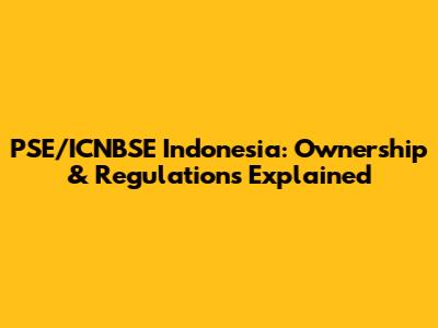 PSE/ICNBSE Indonesia: Ownership & Regulations Explained